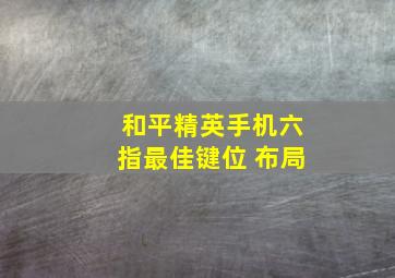 和平精英手机六指最佳键位 布局